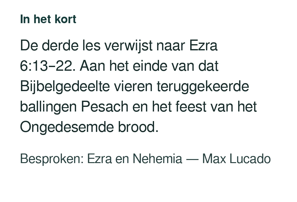 De derde les verwijst naar Ezra 6:13–22. Aan het einde van dat Bijbelgedeelte vieren teruggekeerde ballingen Pesach en het feest van het Ongedesemde brood. Besproken: Ezra en Nehemia — Max Lucado.